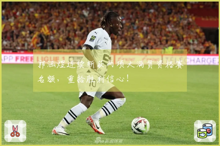 郭涵煜连续斩获两项大满贯资格赛名额，重拾胜利信心！