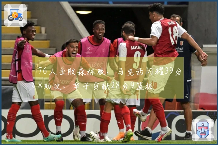 76人击败森林狼，马克西闪耀39分8助攻，华子贡献28分9篮板