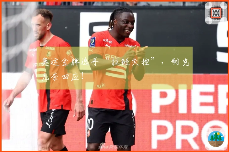 奥运金牌选手“拉链失控”，耐克无奈回应！